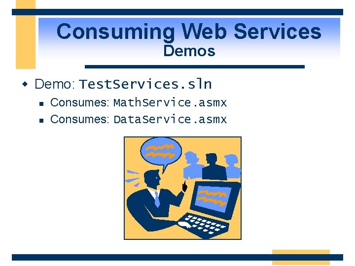 Consuming Web Services Demos w Demo: Test. Services. sln n n Consumes: Math. Service.