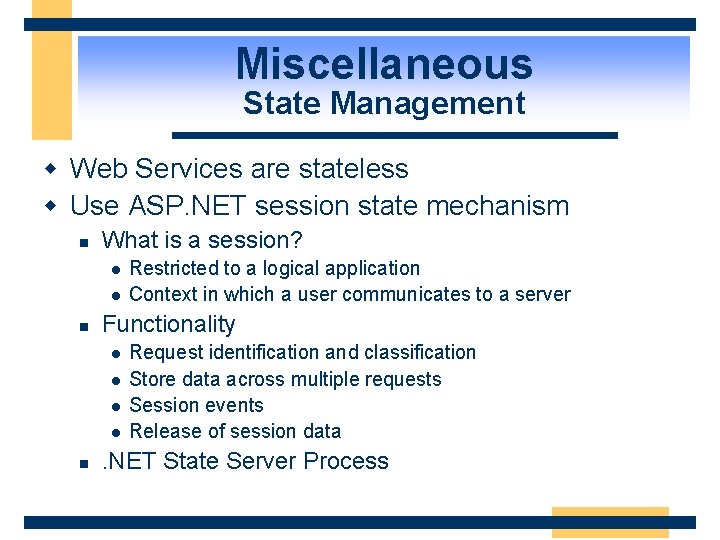 Miscellaneous State Management w Web Services are stateless w Use ASP. NET session state