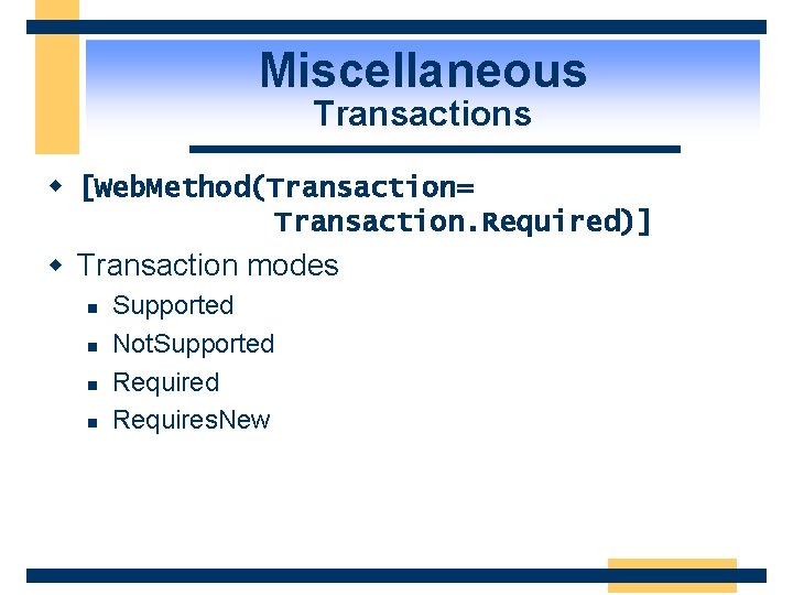 Miscellaneous Transactions w [Web. Method(Transaction= Transaction. Required)] w Transaction modes n n Supported Not.