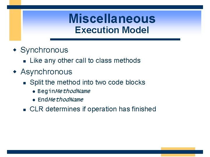 Miscellaneous Execution Model w Synchronous n Like any other call to class methods w
