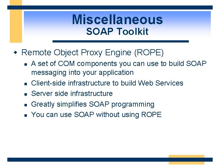 Miscellaneous SOAP Toolkit w Remote Object Proxy Engine (ROPE) n n n A set