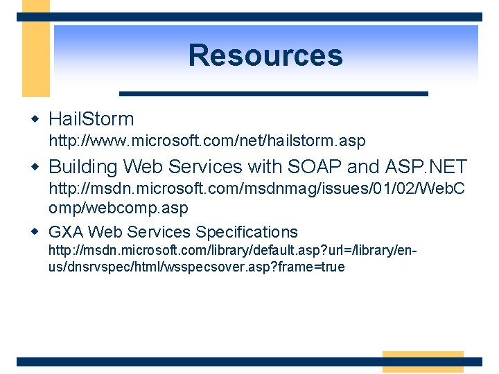 Resources w Hail. Storm http: //www. microsoft. com/net/hailstorm. asp w Building Web Services with