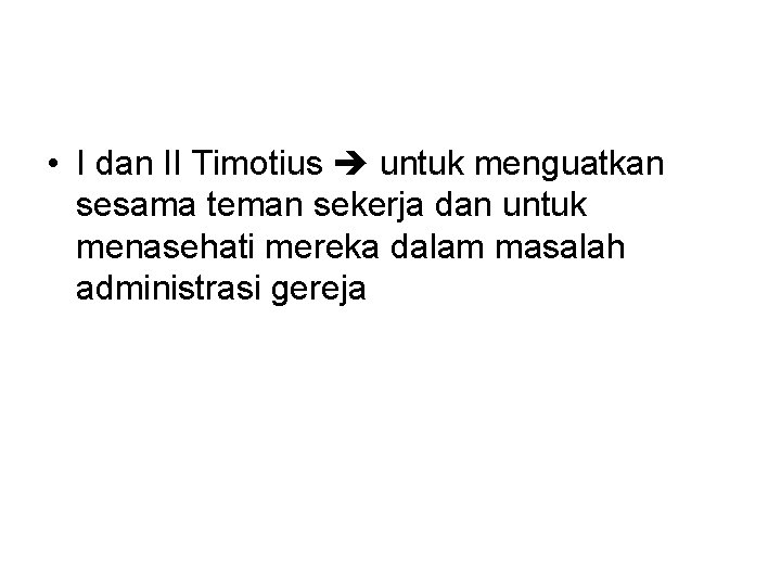 • I dan II Timotius untuk menguatkan sesama teman sekerja dan untuk menasehati • I dan II Timotius untuk menguatkan sesama teman sekerja dan untuk menasehati
