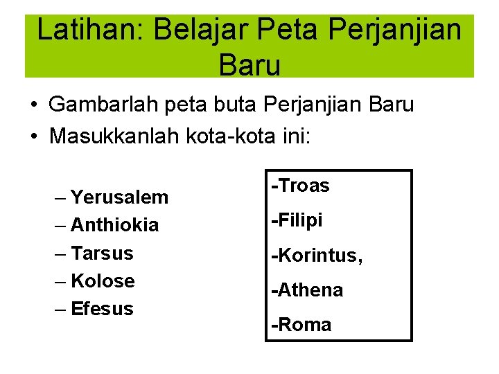 Latihan: Belajar Peta Perjanjian Baru • Gambarlah peta buta Perjanjian Baru • Masukkanlah kota-kota Latihan: Belajar Peta Perjanjian Baru • Gambarlah peta buta Perjanjian Baru • Masukkanlah kota-kota