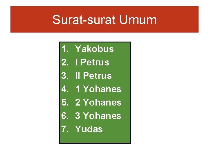 Surat-surat Umum 1. 2. 3. 4. 5. 6. 7. Yakobus I Petrus II Petrus Surat-surat Umum 1. 2. 3. 4. 5. 6. 7. Yakobus I Petrus II Petrus