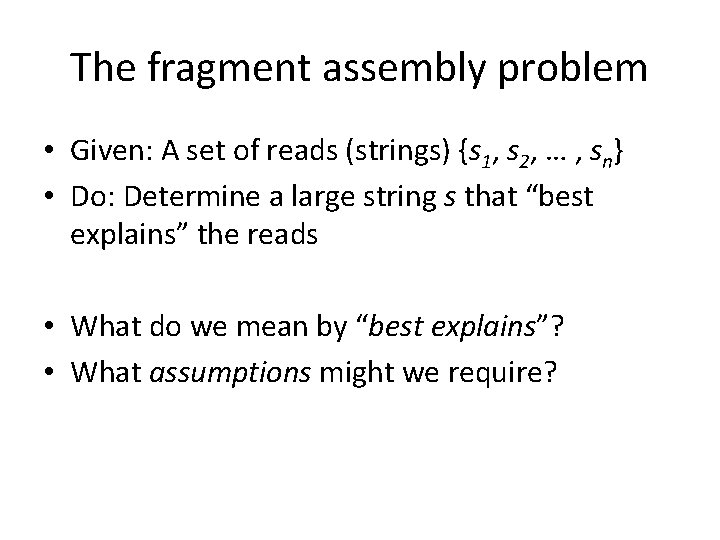 The fragment assembly problem • Given: A set of reads (strings) {s 1, s