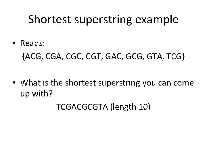 Shortest superstring example • Reads: {ACG, CGA, CGC, CGT, GAC, GCG, GTA, TCG} •