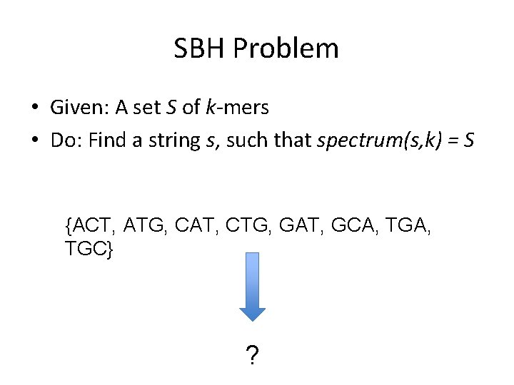 SBH Problem • Given: A set S of k-mers • Do: Find a string