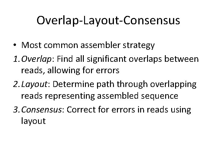 Overlap-Layout-Consensus • Most common assembler strategy 1. Overlap: Find all significant overlaps between reads,