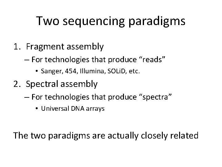 Two sequencing paradigms 1. Fragment assembly – For technologies that produce “reads” • Sanger,