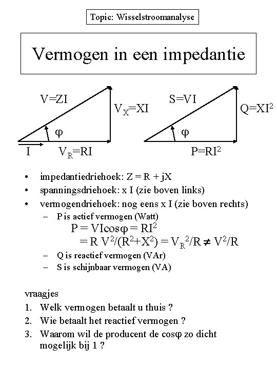 Topic: Wisselstroomanalyse Vermogen in een impedantie V=ZI VX=XI S=VI I • • • Q=XI