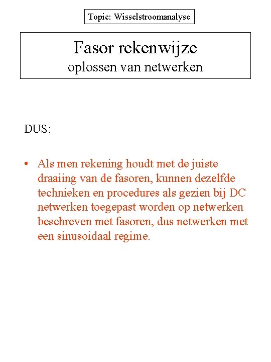 Topic: Wisselstroomanalyse Fasor rekenwijze oplossen van netwerken DUS: • Als men rekening houdt met