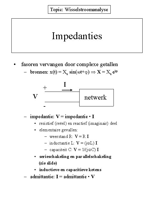 Topic: Wisselstroomanalyse Impedanties • fasoren vervangen door complexe getallen – bronnen: x(t) = Xa