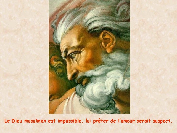 Le Dieu musulman est impassible, lui prêter de l’amour serait suspect. 