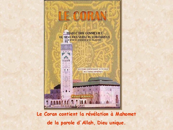 Le Coran contient la révélation à Mahomet de la parole d'Allah, Dieu unique. 