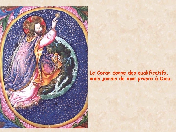 Le Coran donne des qualificatifs, mais jamais de nom propre à Dieu. 