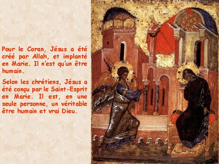 Pour le Coran, Jésus a été créé par Allah, et implanté en Marie. Il