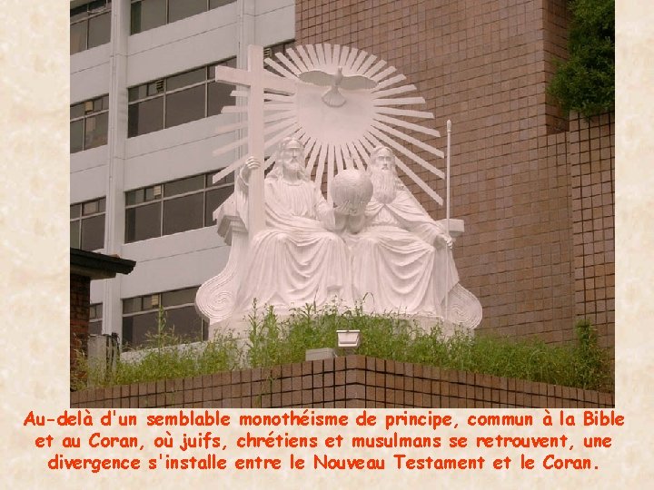 Au-delà d'un semblable monothéisme de principe, commun à la Bible et au Coran, où