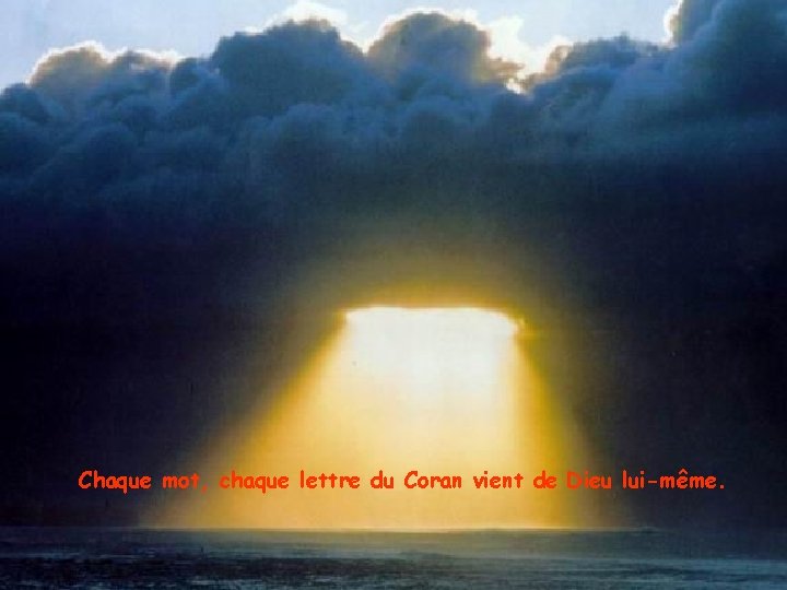 Chaque mot, chaque lettre du Coran vient de Dieu lui-même. 