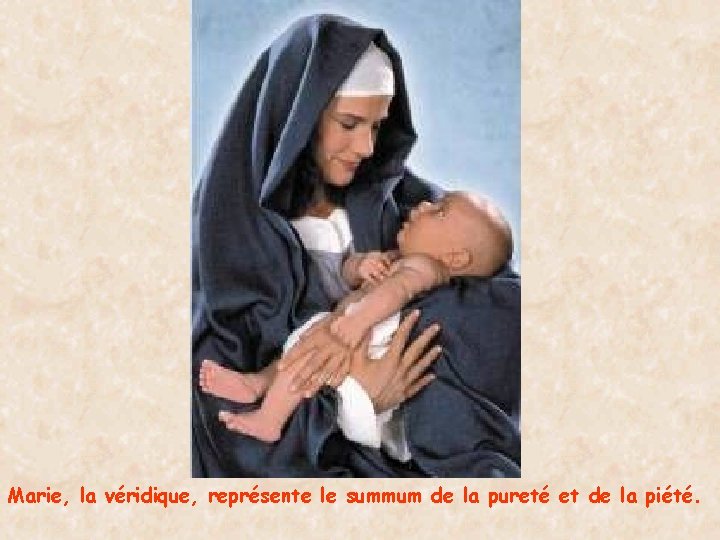 Marie, la véridique, représente le summum de la pureté et de la piété. 