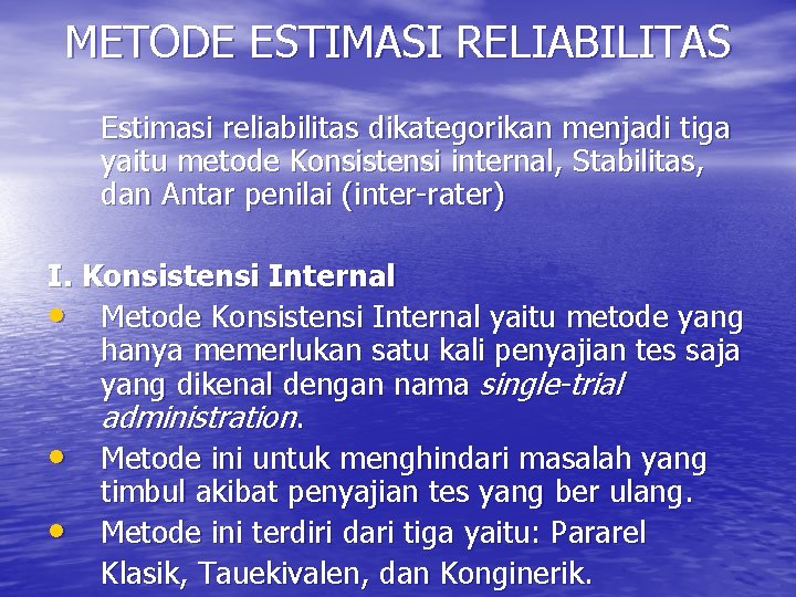 METODE ESTIMASI RELIABILITAS Estimasi reliabilitas dikategorikan menjadi tiga yaitu metode Konsistensi internal, Stabilitas, dan