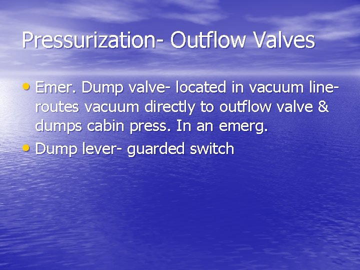 Pressurization- Outflow Valves • Emer. Dump valve- located in vacuum lineroutes vacuum directly to