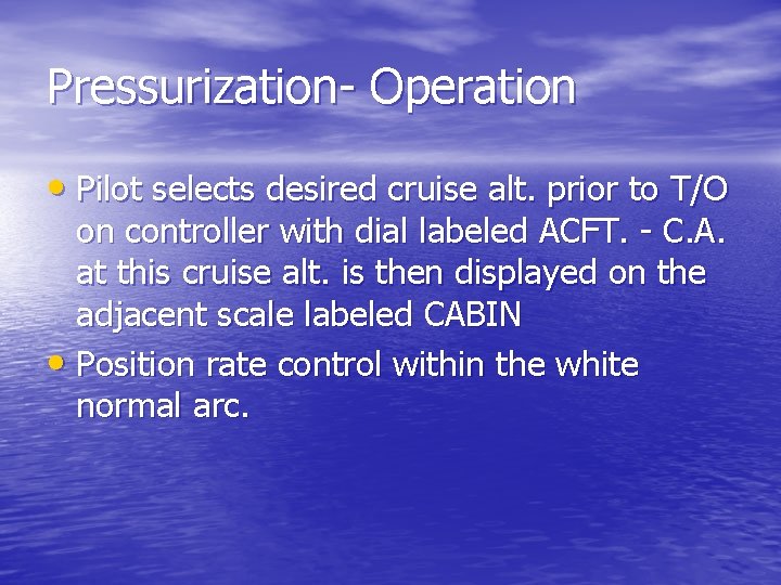 Pressurization- Operation • Pilot selects desired cruise alt. prior to T/O on controller with