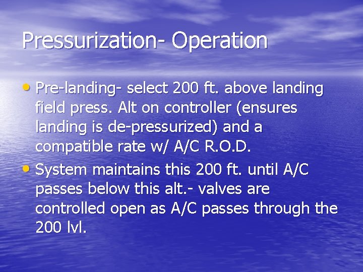 Pressurization- Operation • Pre-landing- select 200 ft. above landing field press. Alt on controller