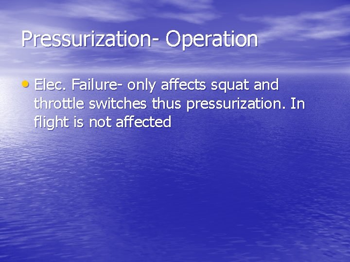 Pressurization- Operation • Elec. Failure- only affects squat and throttle switches thus pressurization. In