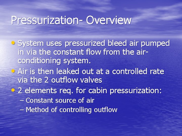 Pressurization- Overview • System uses pressurized bleed air pumped in via the constant flow