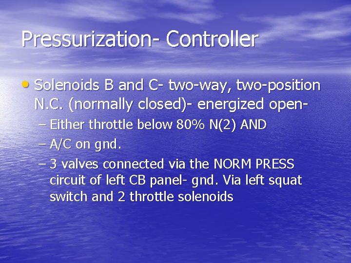 Pressurization- Controller • Solenoids B and C- two-way, two-position N. C. (normally closed)- energized