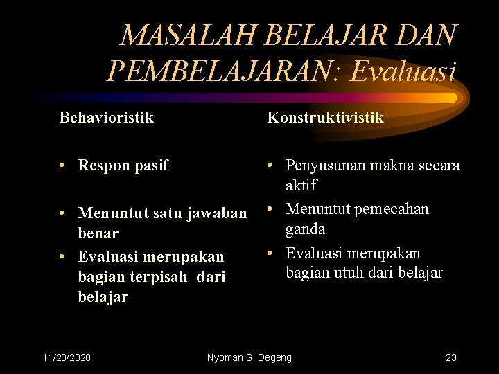 MASALAH BELAJAR DAN PEMBELAJARAN: Evaluasi Behavioristik Konstruktivistik • Respon pasif • Penyusunan makna secara