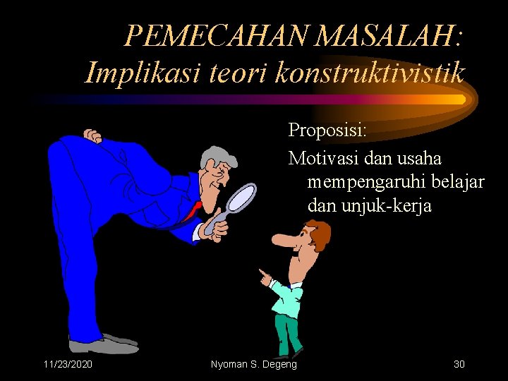 PEMECAHAN MASALAH: Implikasi teori konstruktivistik Proposisi: Motivasi dan usaha mempengaruhi belajar dan unjuk-kerja 11/23/2020