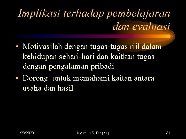 Implikasi terhadap pembelajaran dan evaluasi • Motivasilah dengan tugas-tugas riil dalam kehidupan sehari-hari dan