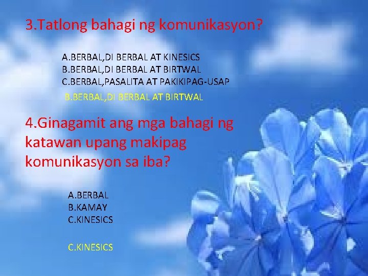3. Tatlong bahagi ng komunikasyon? A. BERBAL, DI BERBAL AT KINESICS B. BERBAL, DI