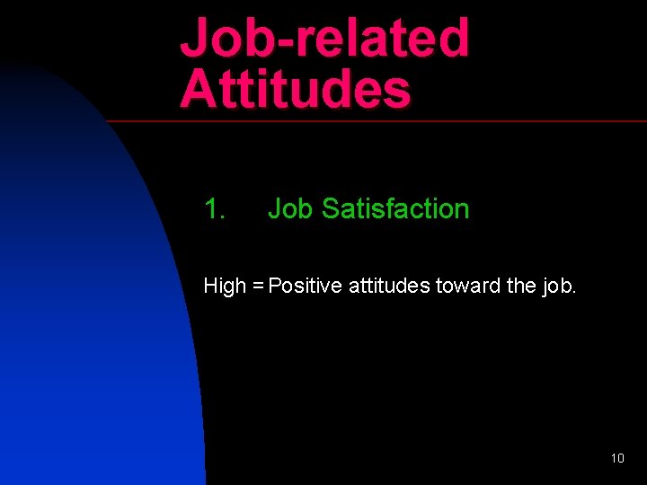 Job-related Attitudes 1. Job Satisfaction High =Positive attitudes toward the job. 10 