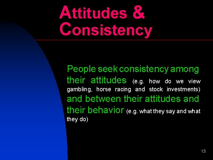 Attitudes & Consistency People seek consistency among their attitudes (e. g. how do we