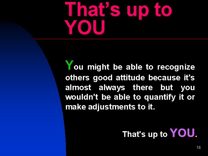 That’s up to YOU You might be able to recognize others good attitude because