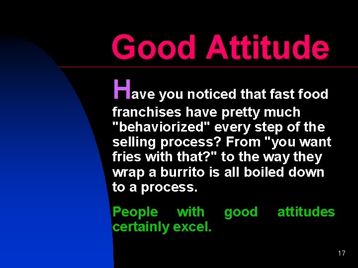 Good Attitude Have you noticed that fast food franchises have pretty much "behaviorized" every