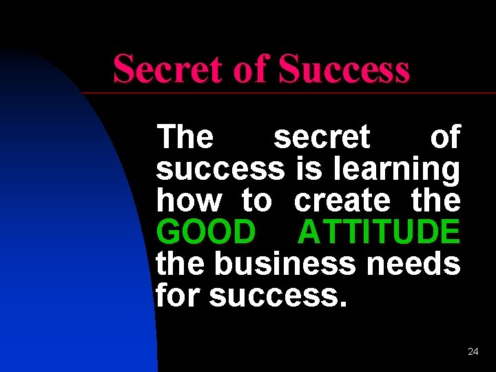 Secret of Success The secret of success is learning how to create the GOOD