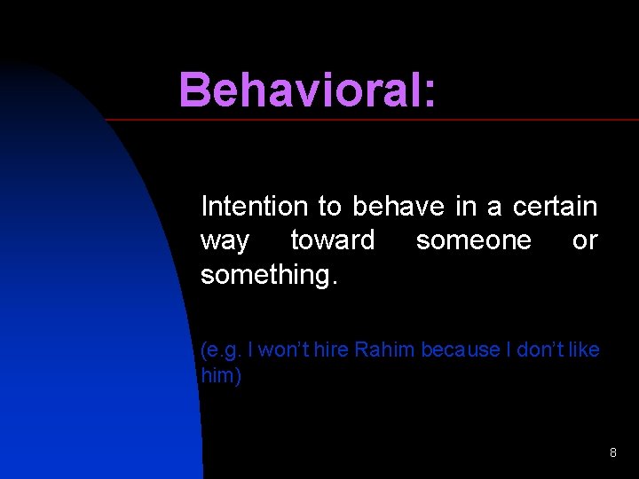 Behavioral: Intention to behave in a certain way toward someone or something. (e. g.