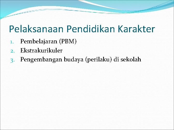 Pelaksanaan Pendidikan Karakter 1. Pembelajaran (PBM) 2. Ekstrakurikuler 3. Pengembangan budaya (perilaku) di sekolah