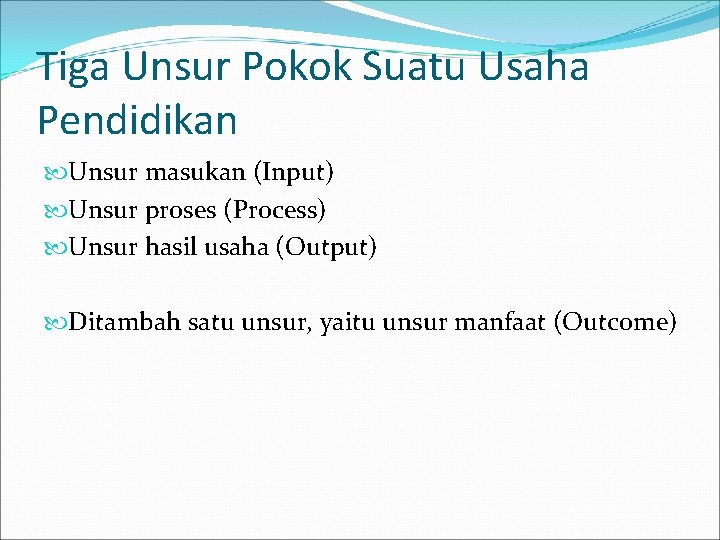 Tiga Unsur Pokok Suatu Usaha Pendidikan Unsur masukan (Input) Unsur proses (Process) Unsur hasil