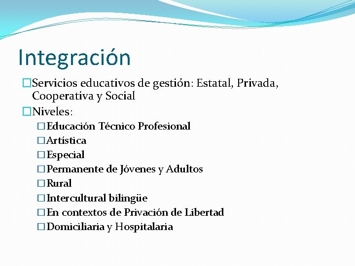Integración �Servicios educativos de gestión: Estatal, Privada, Cooperativa y Social �Niveles: �Educación Técnico Profesional