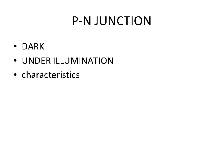 P-N JUNCTION • DARK • UNDER ILLUMINATION • characteristics 