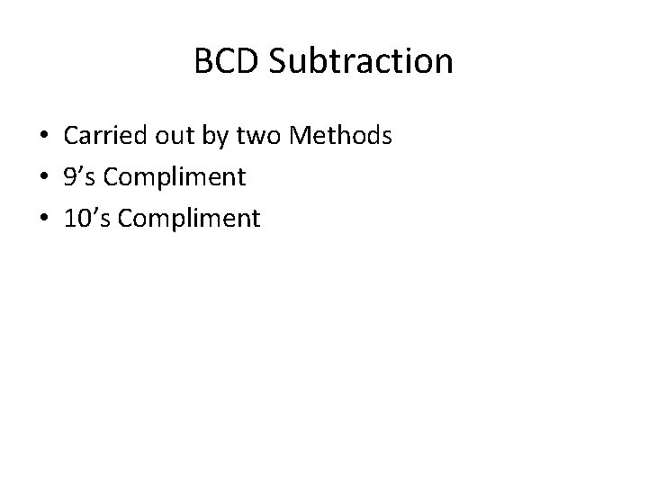 BCD Subtraction • Carried out by two Methods • 9’s Compliment • 10’s Compliment