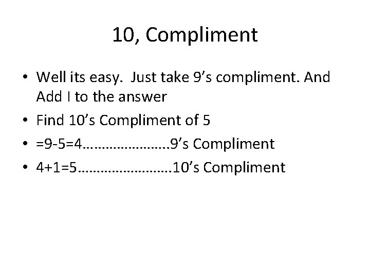 10, Compliment • Well its easy. Just take 9’s compliment. And Add I to