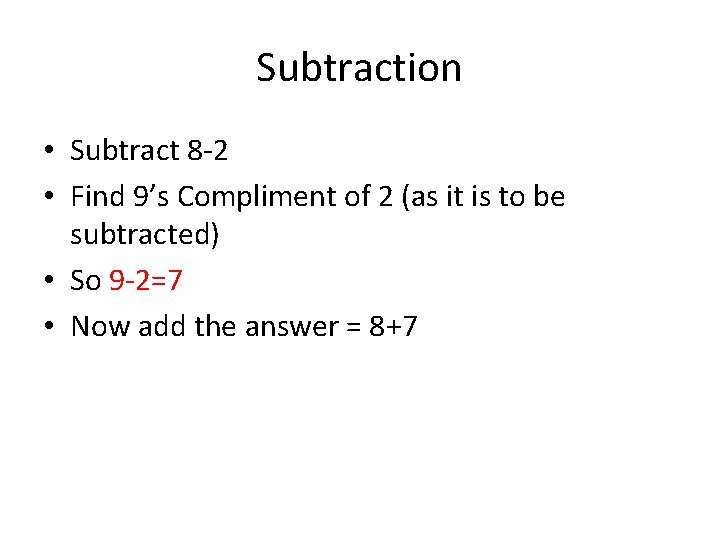 Subtraction • Subtract 8 -2 • Find 9’s Compliment of 2 (as it is