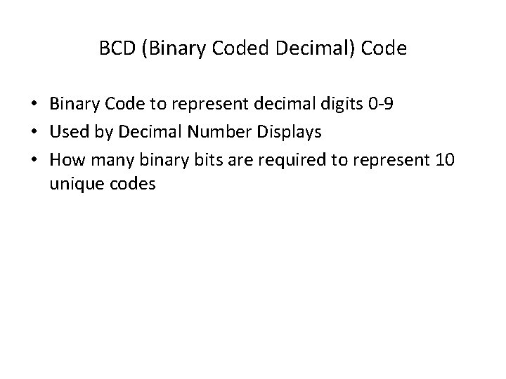 BCD (Binary Coded Decimal) Code • Binary Code to represent decimal digits 0 -9