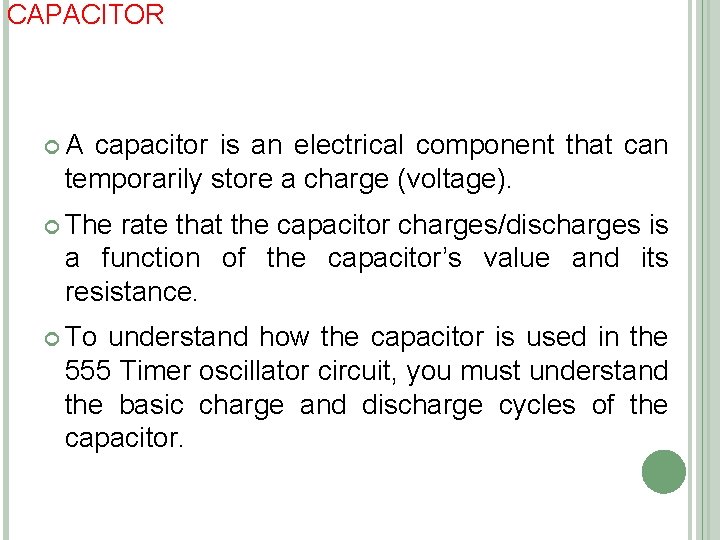 CAPACITOR A capacitor is an electrical component that can temporarily store a charge (voltage).